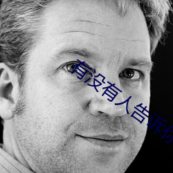 有没有人告(告)诉你