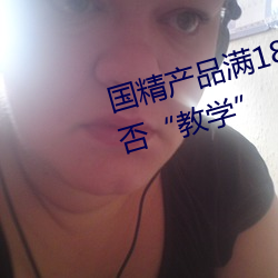 国(國)精(精)产品满18岁(歲)备(備)好纸巾:亲(親)友能否“教学”