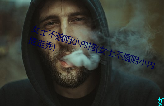 女士不遮陰小內搭(女士不遮陰小內搭走秀)