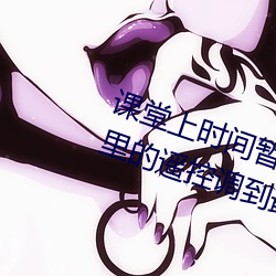 課堂上時間暫停爲所欲爲 班長把手裏的遙控調到最大