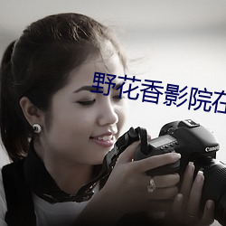 野花香影院在线观看视频免
