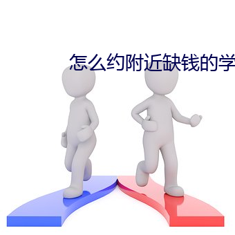 怎么约附近缺钱的学生免费 （扣押）