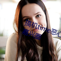 搞机time恶心(xīn)直接打开的不用下(xià)载嘉兴圈