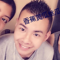 香蕉黄瓜丝瓜(guā)茄子榴(liú)莲绿巨人(rén)