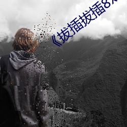 《拔插(chā)拔插8x8x海外华(huá)人免(miǎn)费网站》