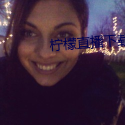 柠檬直(直)播下(下)载安(安)卓版