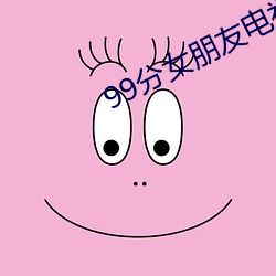 99分女朋友电视剧完整版免 （吞云吐雾）