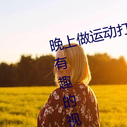 晚上做运动(dòng)打扑克视频收集了(le)很多(duō)有(yǒu)趣的视频(pín)