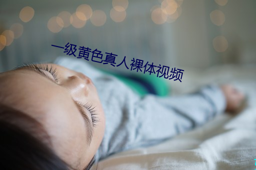 一(yī)级黄色真人裸(luǒ)体视频