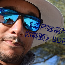《葫蘆娃葫蘆裏面不買藥千萬影片你需要》BD國語免費在線觀