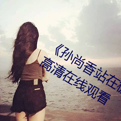 《孙尚香站在板凳上给刘禅辅导作业》 高清在线观看 （仲冬）