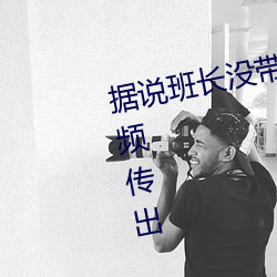 据说班长没带罩子让捏了一节课视频传出 （付诸东流）