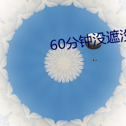 60分(分)钟(鍾)没(沒)遮没掩随便看
