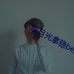 黑(黑)月光拿稳be剧(劇)本