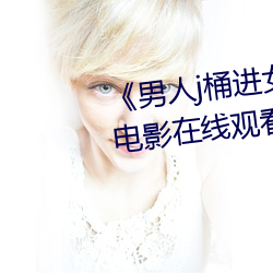 《男(nán)人j桶进(jìn)女人p无遮挡全见(jiàn)片》电(diàn)影在线观看(kàn)
