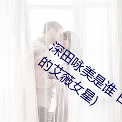 深田詠美是誰 日本新晉宅男女神(最受歡迎的艾薇女星)