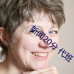 新闻20分 代班 （赶不及）