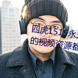 四(sì)虎1515永久免费1515hh:海量(liàng)的视频资源都可以免费(fèi)看(kàn)的(de)播