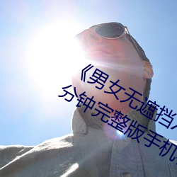 《男女无遮挡XX00动态图120秒》158分钟完整版手机在线播放