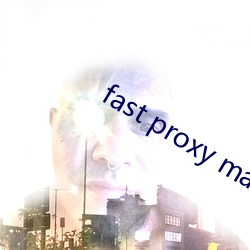 fast proxy master