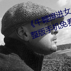 《牛鞭(鞭)擦进女人下身(身)视(視)频》电影完整版手机免(免)费观(觀)看(看)