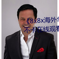 《8x8x海外华人皇冠2023》高清不卡在线观看