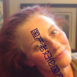 国产老妇伦国产老妇 （玄之又玄）