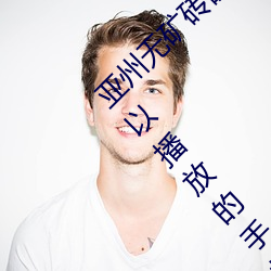 亚州无矿(kuàng)砖码砖专区2022点评:在任何时候(hòu)都(dōu)可以播放(fàng)的(de)手(shǒu)机