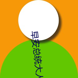 早安总统大(dà)人