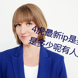 4虎最新ip是多少2022(4虎最新ip是多少呢有人知道吗)