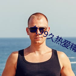 久(久)99久(久)热爱(愛)精品免费视频(頻)37