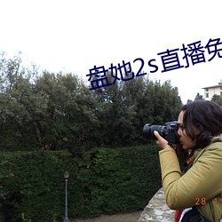 盘她2s直播免费版app下载 （寻死觅活）