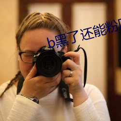 b黑了还能粉回来吗