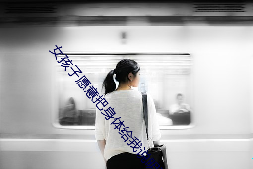 女孩子(zi)愿意把(bǎ)身体给我说明(míng)了什么(me)
