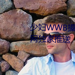 少妇WWB搡BBBB搡BBBB资源全网独家推送