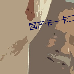 国产卡一卡二卡3卡四卡精 （全勤）