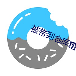 被带到仓库糟蹋(tà)