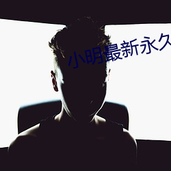 小明最(zuì)新永久地域网名