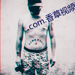 com.香草视频(頻)在线观(觀)看