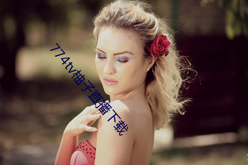 774tv柚子直播下载 （银圆）