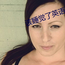 该睡觉了英语两种说法