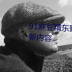91麻(麻)豆精(精)东蜜桃(桃)星(星)空(空)传媒推(推)出(出)全新(新)内容(容)