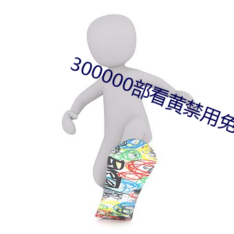 300000部看黄禁用免费 中期）