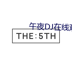 午夜DJ在线观看西瓜视频 （生手生脚）