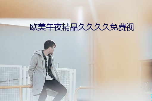 欧美午夜精品久久久久免费视 （无赖）