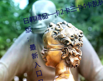 日韩精品一卡2卡三卡4卡乱码破解版:最新入口又开放了 （家居）