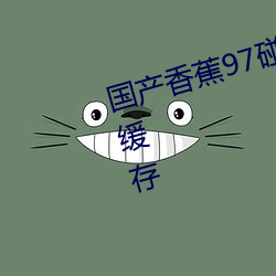 国产香蕉97碰碰久久人人支持下载缓存