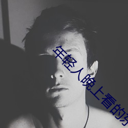 年轻人(人)晚上看的东西