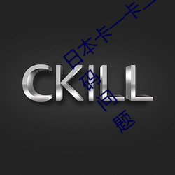 日(日)本(本)卡一卡二新区(區)无(無)人区亚洲频道出现乱(亂)码(碼)问题