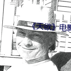 《天欲》电(diàn)影未删减时间